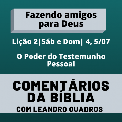 Sábado e Domingo |04 e 05/07| O Poder do Testemunho Pessoal – Lição 2 – Leandro Quadros