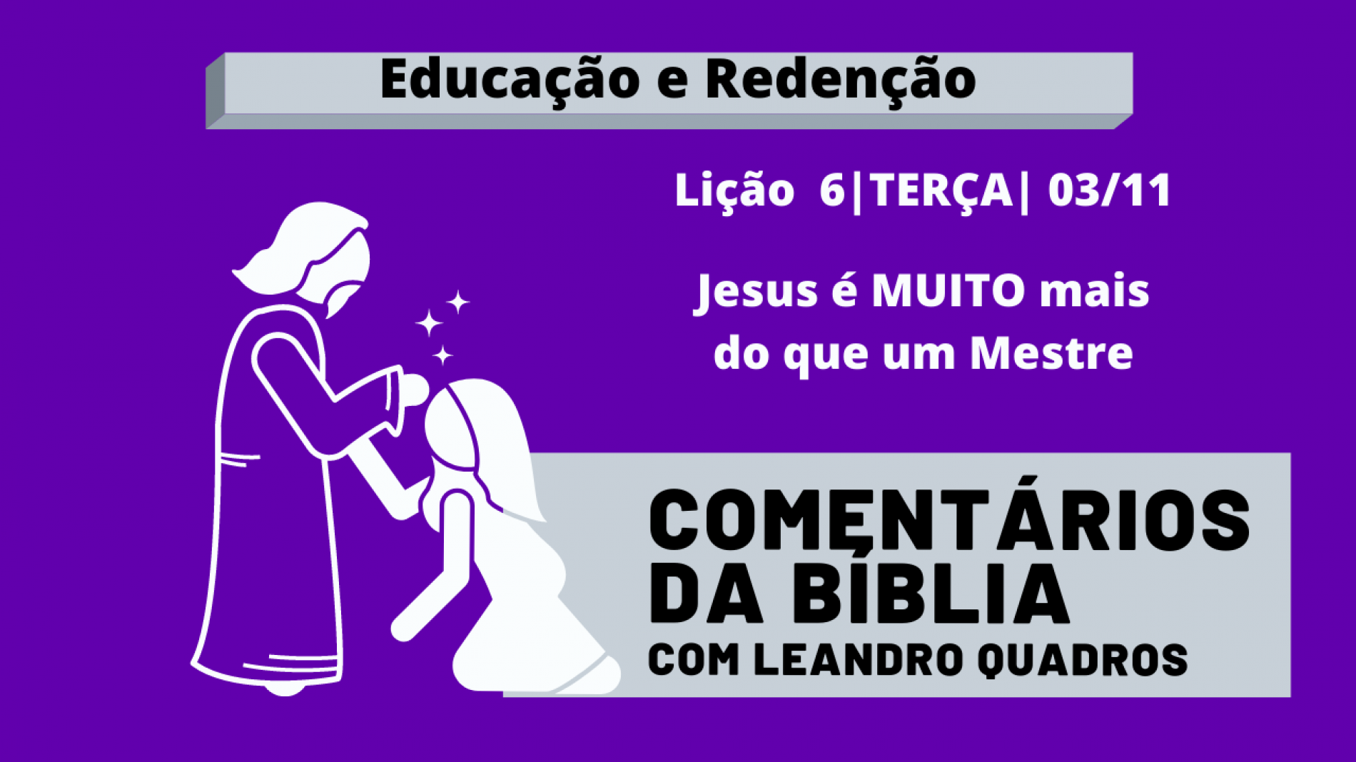 Terça |03/11| Jesus é MUITO mais do que um Mestre – Lição 6 – Leandro Quadros