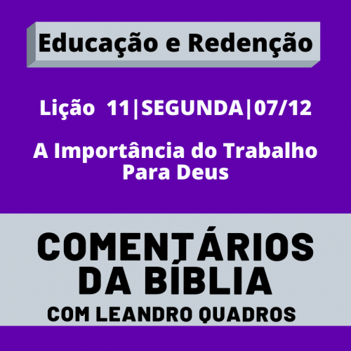 Segunda |07/12| A Importância do Trabalho Para Deus – Lição 11 – Leandro Quadros