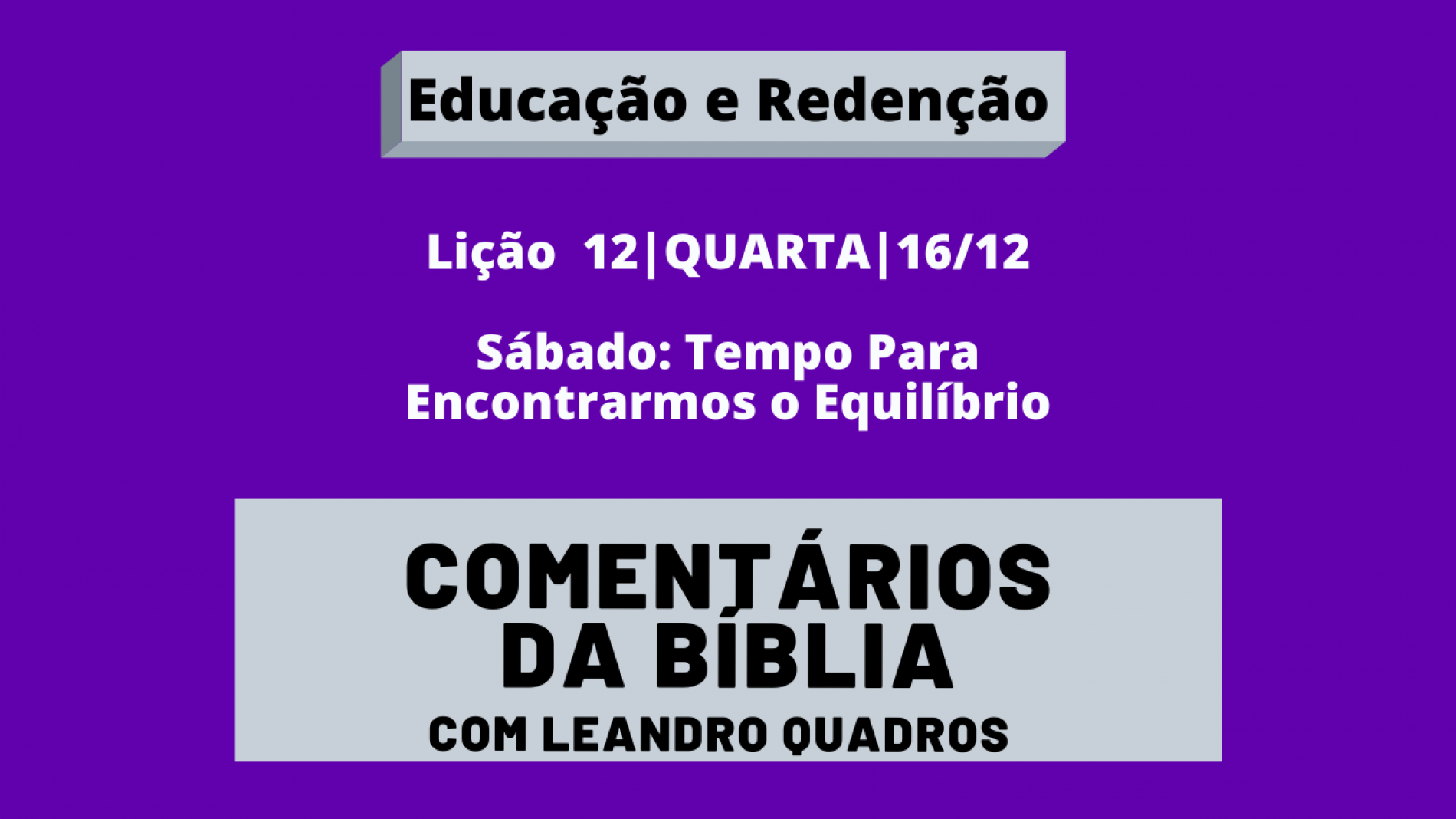 Quarta |16/12| Sábado: Tempo Para Encontrarmos o Equilíbrio – Lição 12 – Leandro Quadros