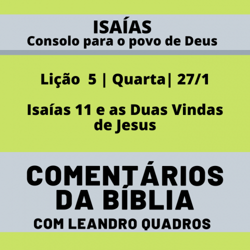 Quarta |27/1| Isaías 11 e as Duas Vindas de Jesus – Lição 5 – Leandro Quadros – Lições da Bíblia